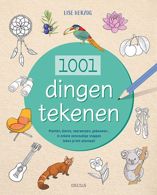 1001 dingen tekenen   --  Planten, dieren, voorwerpen, gebouwen... in enkele eenvoudige stappen teken het het allemaal!