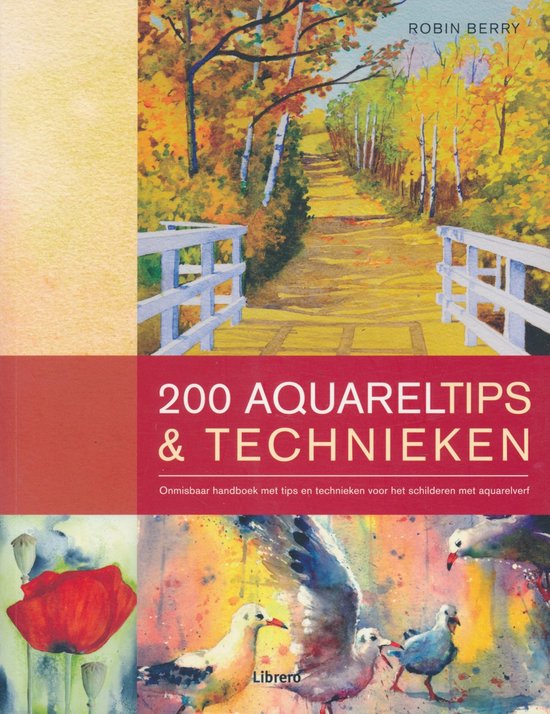 200 Tips Voor Aquarelleren  --  Onmisbaar handboek met tips en technieken voor het schilderen met aquarelverf
