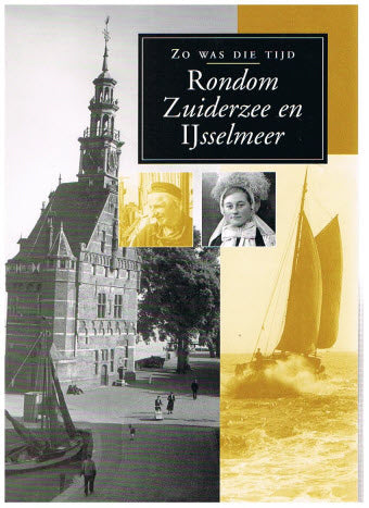 Rondom Zuiderzee en IJsselmeer ( Zo was die tijd )