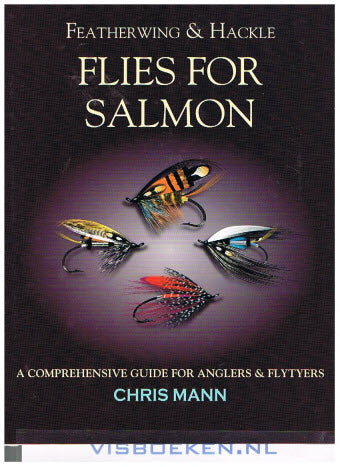 Featherwing & Hackle Flies For Salmon: a comprehensive guide for anglers & flytyers.