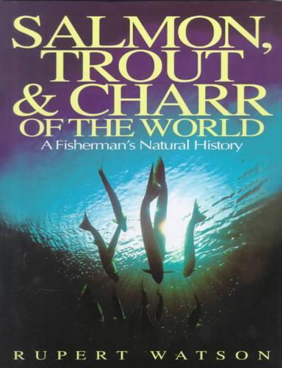 SALMON, TROUT & CHARR OF THE WORLD: A FISHERMAN'S NATURAL HISTORY.