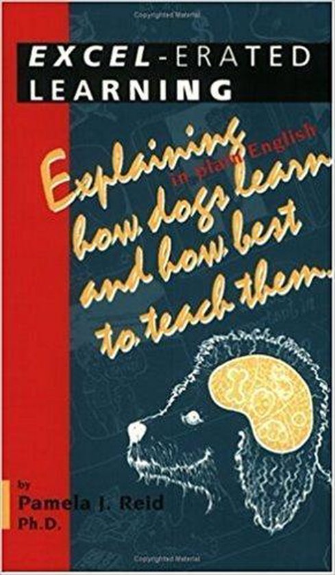 Excel-Erated Learning  --  Explaining in Plain English How Dogs Learn and How Best to Teach Them