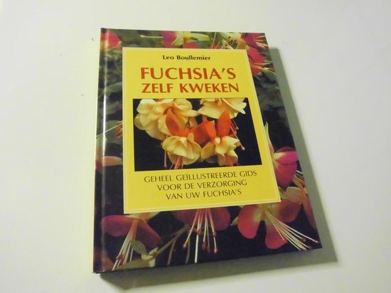 Fuchsia's zelf kweken geheel geïllustreerde gids voor de verzorging van uw fuchsia's