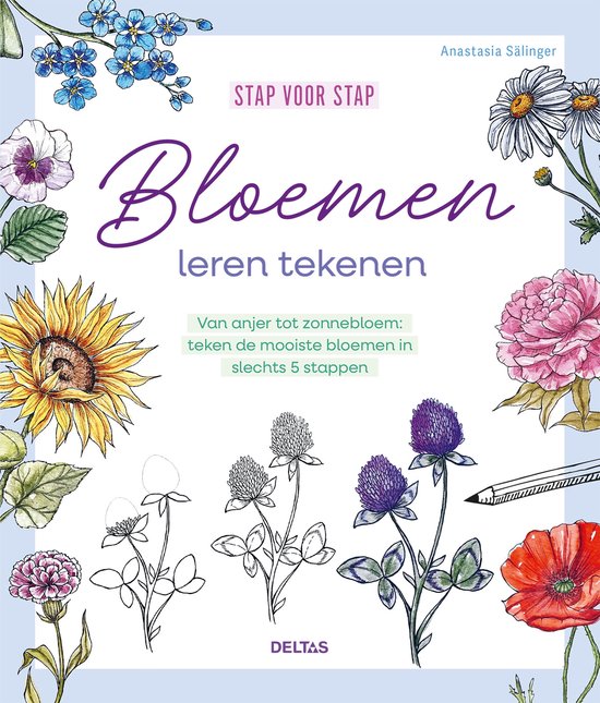 Stap voor stap bloemen leren tekenen  --  Van anjer tot zonnebloem: teken de mooiste bloemen in slechts 5 stappen