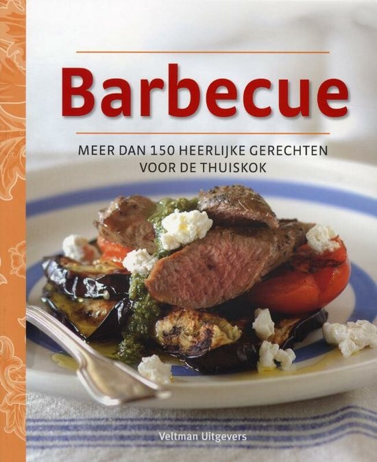 Barbecue  --  Meer Dan 150 Heerlijke Gerechten Voor De Thuiskok