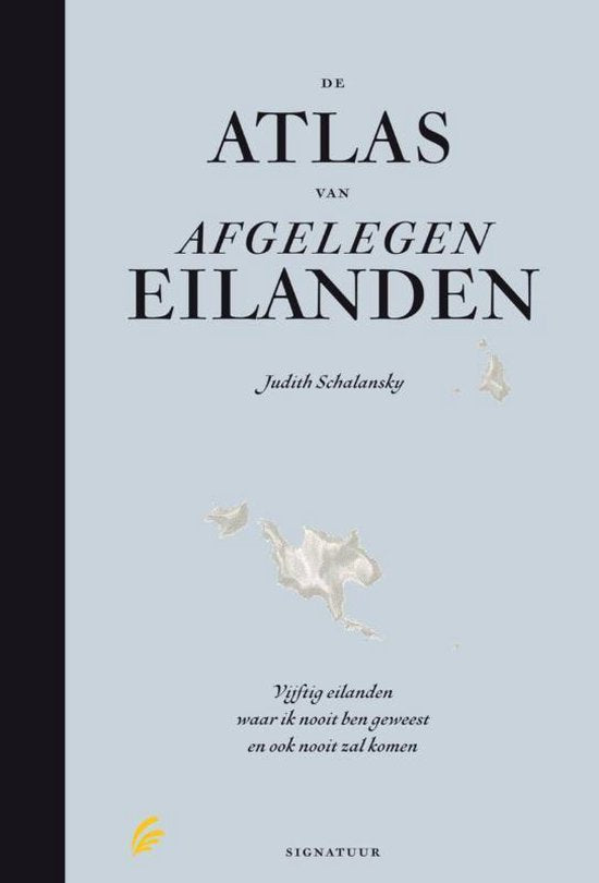 De atlas van afgelegen eilanden vijftig eilanden waar ik nooit ben gewest en ook nooit zal komen
