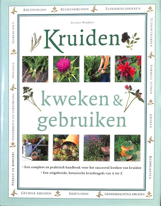 Kruiden kweken en gebruiken  --  Een compleet en praktisch handboek voor het succevol kweken van kruiden. Een uitgebreide, botanische kruidengids van A tot Z.