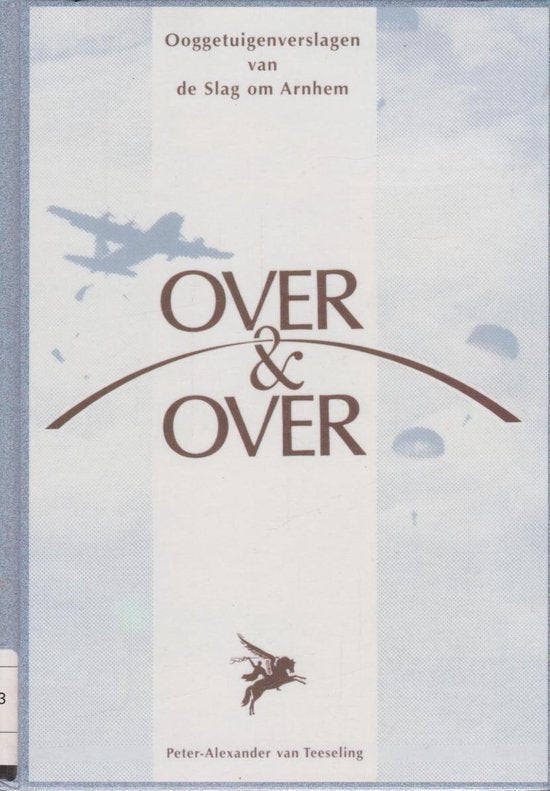Over & over ooggetuigenverslagen van de slag om Arnhem ( 2WO )