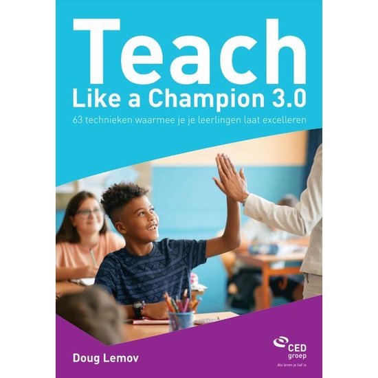Teach Like a Champion 3.0 Nederlandstalige Versie 2022 63 technieken waarmee je je leerlingen laat excelleren