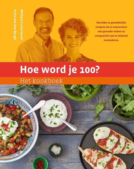 Hoe word je 100? - Het kookboek  --   heerlijke en gemakkelijke recepten die je aantoonbaar veel gezonder maken en overgewicht snel en blijvend verminderen