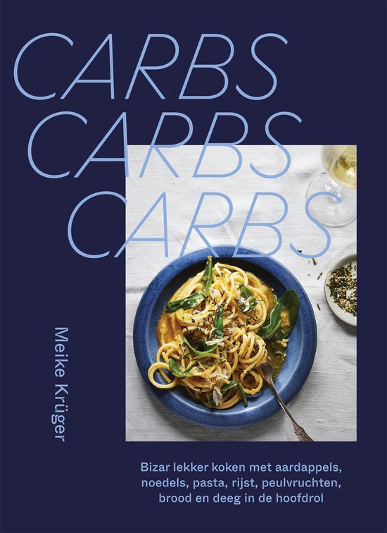 Carbs, carbs, carbs   --  bizar lekker koken met aardappels, noedels, pasta, rijst, peulvruchten, brood en deeg in de hoofdrol