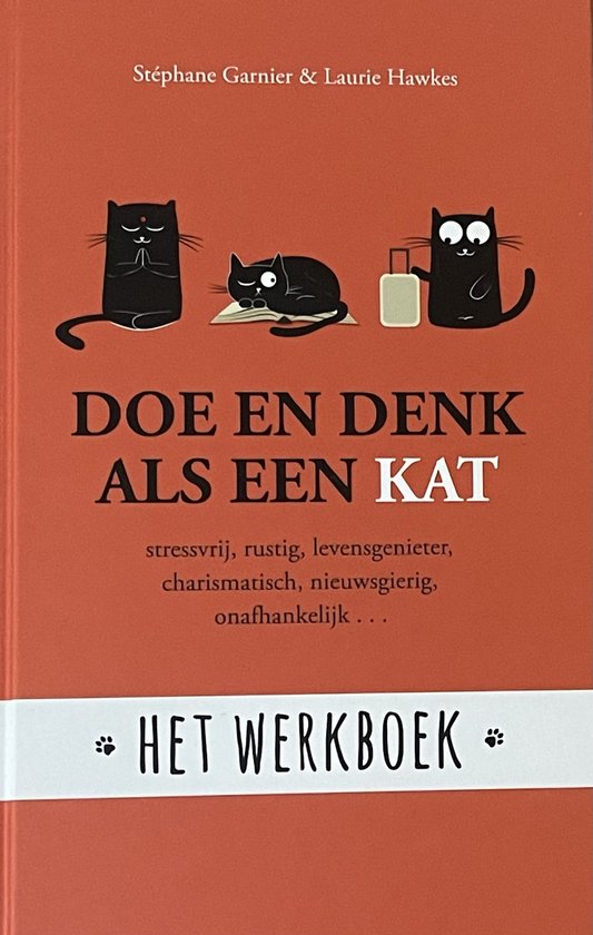 Doe en denk als een kat - Het werkboek --  Stressvrij, rustig, levensgenieter, charismatisch, nieuwsgierig, onafhankelijk...