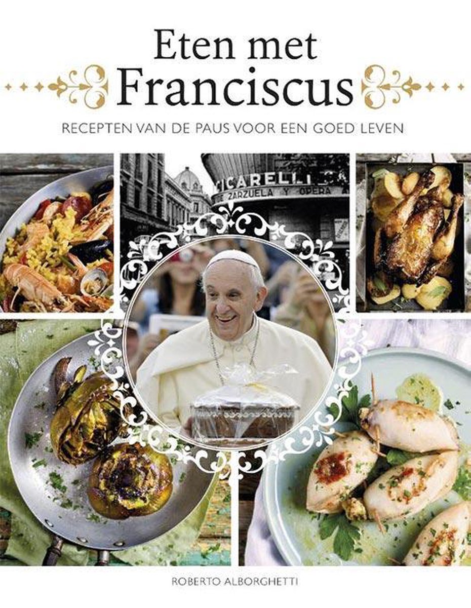 Eten met Franciscus  --  Recepten van de paus voor een goed leven
