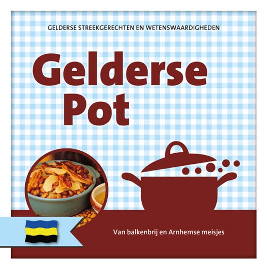 Gelderse pot   --  van balkenbrij en Arnhemse meisjes; Gelderse streekgerechten en wetenswaardigheden