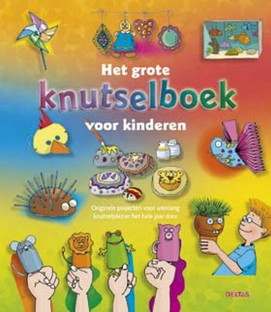 Grote Knutselboek Voor Kinderen  --  Originele projecten voor urenlang knutselplezier het hele jaar door