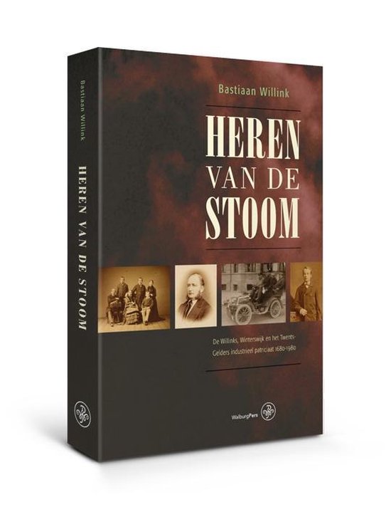 Heren Van De Stoom De Willinks, Winterswijk En Het Twents-Gelders Industrieel Patriciaat [1680-1980]
