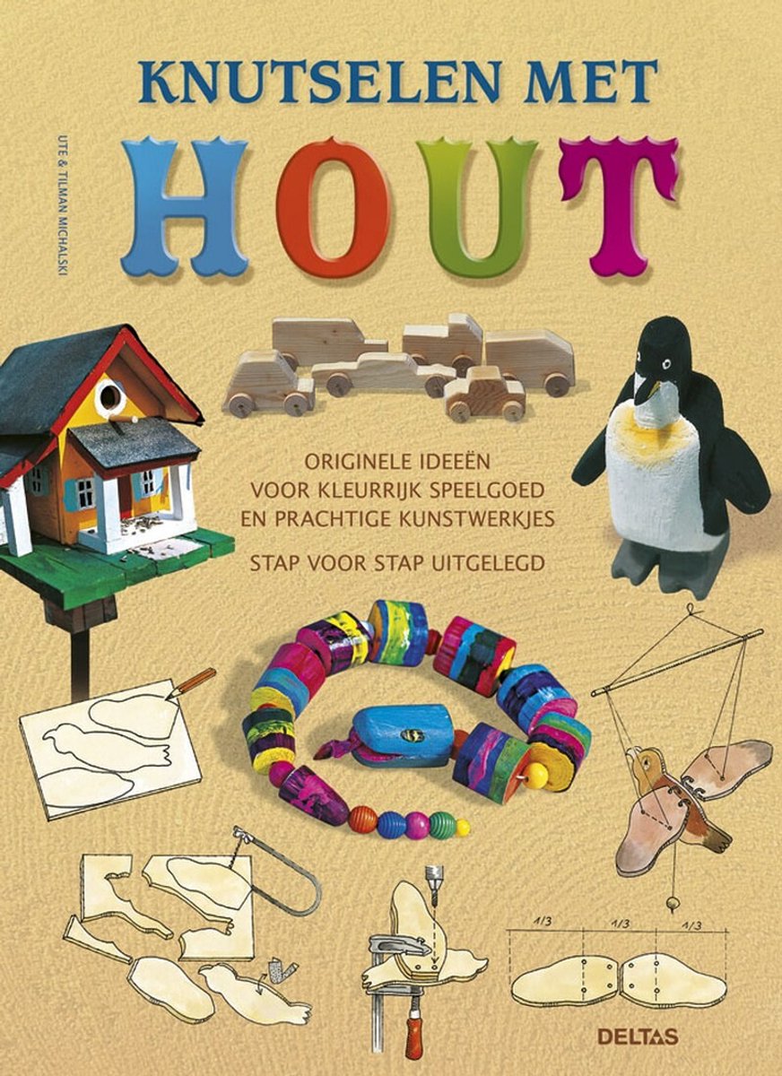 Knutselen met hout  --  Originele ideeën voor kleurrijk speelgoed en prachtige kunstwerkjes stap voor stap uitgelegd