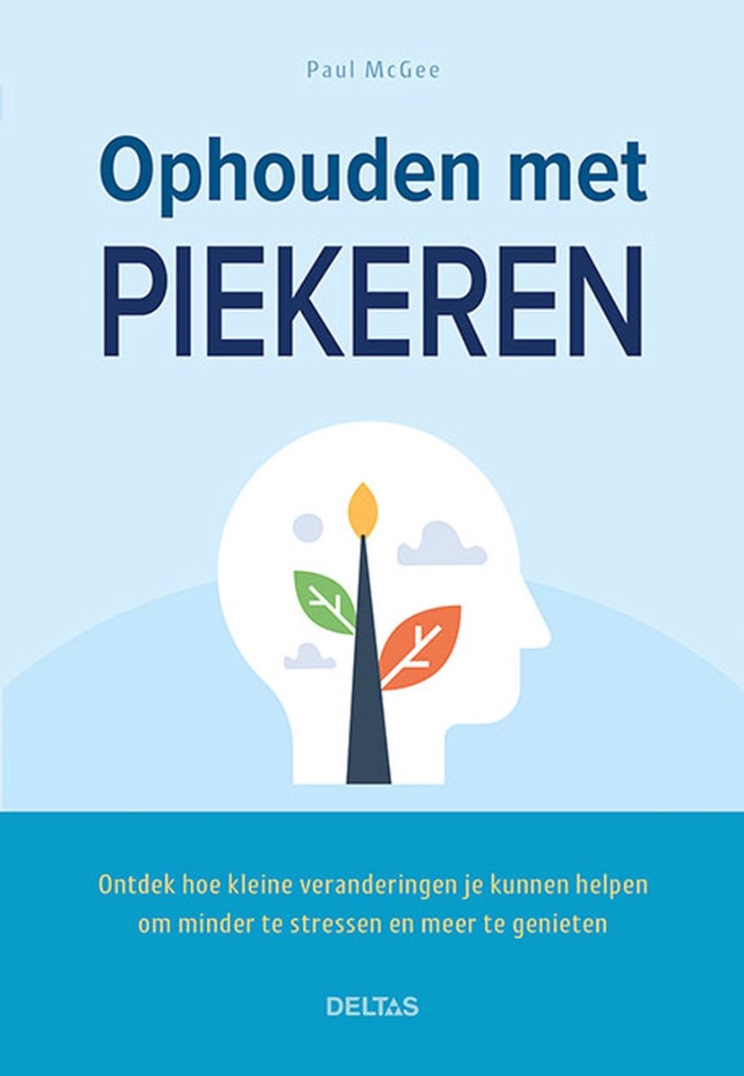 Ophouden met piekeren  --  Ontdek hoe kleine veranderingen je kunnen helpen om minder te stressen en meer te genieten