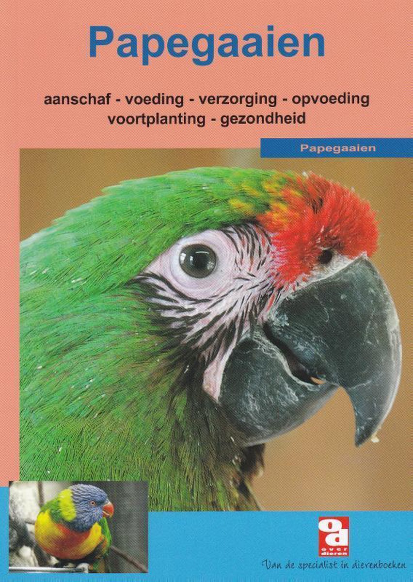 Over Dieren - Papegaaien aanschaffen, houden en verzorgen van papegaaien