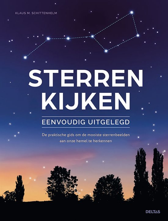 Sterren kijken eenvoudig uitgelegd  --  De praktische gids om de mooiste sterrenbeelden aan onze hemel te herkennen