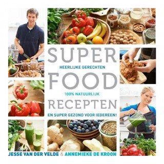 Superfood recepten heerlijke gerechten, 100% natuurlijk en super gezond voor iedereen