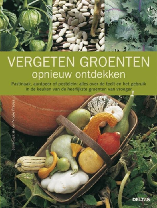Vergeten groente opnieuw ontdekken pastinaak, aardpeer of postelein : alles over de teelt en het gebruik in de keuken van de heerlijkste groenten van vroeger