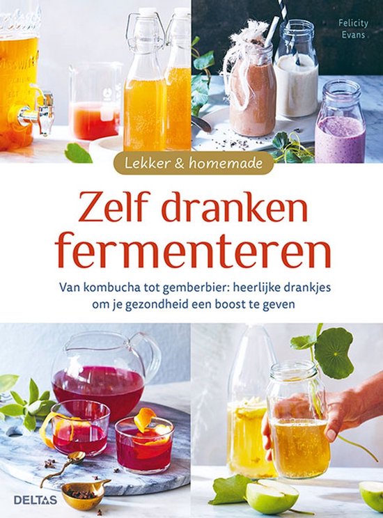 Zelf dranken fermenteren  --  Van kombucha tot gemberbier: heerlijke drankjes om je gezondheid een boost te geven